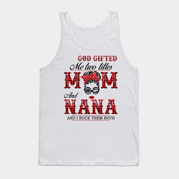 God Gifted Me Two Titles Mom And Nana And I Rock Them Both Tank Top by Jenna Lyannion